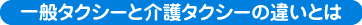 一般タクシーと介護タクシーの違いとは